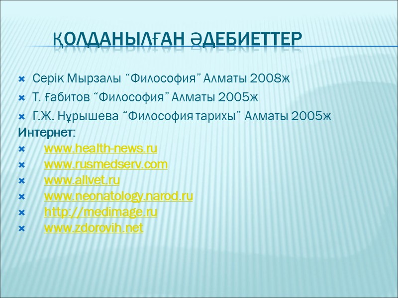 Қолданылған әдебиеттер Серік Мырзалы “Философия” Алматы 2008ж Т. Ғабитов “Философия” Алматы 2005ж Г.Ж. Нұрышева